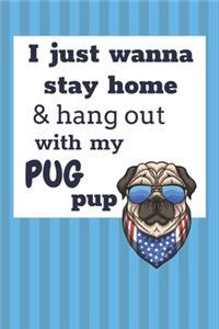 I Just Wanna Stay Home And Hang Out With My Pug Pup