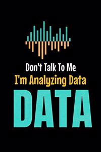 Don't Talk To Me I'm Analyzing Data Data