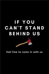 If You Can't Stand Behind Us Feel Free To Come In With Us