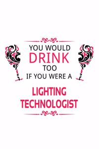 You Would Drink Too If You Were A Lighting Technologist