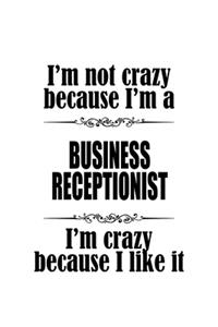 I'm Not Crazy Because I'm A Business Receptionist I'm Crazy Because I like It
