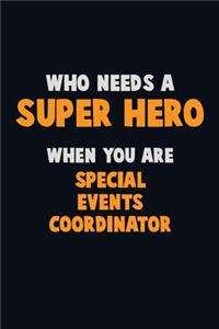 Who Need A SUPER HERO, When You Are Special Events Coordinator: 6X9 Career Pride 120 pages Writing Notebooks