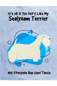 It's OK If You Don't Like My Sealyham Terrier Not Everyone Has Good Taste