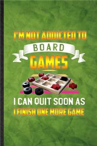 I'm Not Addicted to Board Games I Can Quit Soon as I Finish One More Game
