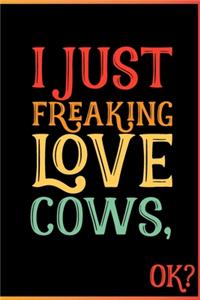 I Just Freaking Love Cows Ok