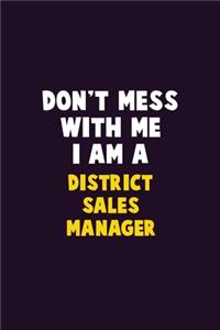 Don't Mess With Me, I Am A District Sales Manager