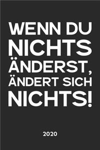 Wenn Du nichts änderst, ändert sich nichts. 2020