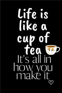 Life is like a cup of tea It's all in how you make it