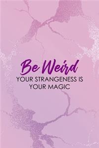 Be Weird Your Strangeness Is Your Magic