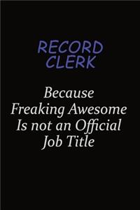 Record Clerk Because Freaking Awesome Is Not An Official Job Title