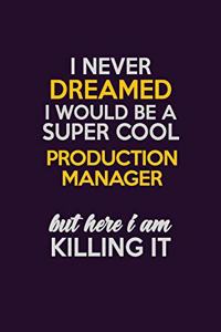 I Never Dreamed I Would Be A Super cool Production Manager But Here I Am Killing It