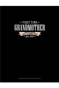 First Time Grandmother Est. 2020 I Have To Change What?: Composition Notebook: Wide Ruled