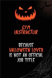 Gym Instructor Because Halloween Lover Is Not An Official Job Title