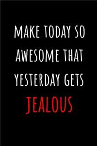 Make Today So Awesome That Yesterday Gets Jealous
