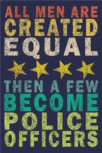 All Men Are Created Equal Then A Few Become Police Officers