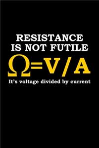 Resistance Is Not Futile. It's Voltage Divided By Current