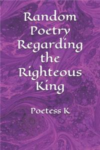 Random Poetry Regarding the Righteous King