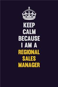 Keep Calm Because I Am A Regional Sales Manager