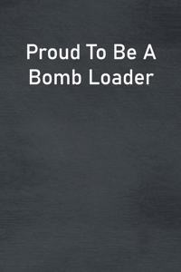 Proud To Be A Bomb Loader