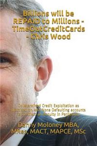 Billions will be REPAID to Millions - TimeOutCreditCards - Chris Wood