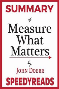 Summary of Measure What Matters by John Doerr: How Google, Bono, and the Gates Foundation Rock the World with Okrs - Finish Entire Book in 15 Minutes