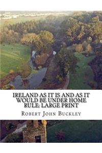 Ireland as It Is And as It Would be Under Home Rule