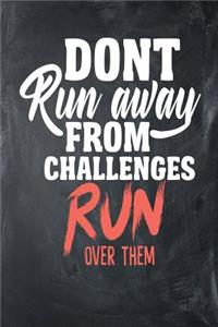 Don't Run Away From Challenges Run Over Them