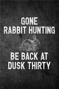 Gone Rabbit Hunting Be Back At Dusk Thirty