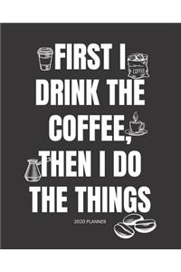 2020 Planner First I Drink The Coffee, Then I Do The Things