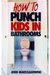 How to Punch Kids in Bathrooms