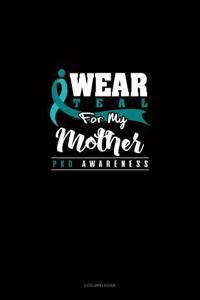 I Wear Teal for My Mother - Pkd Awareness