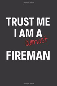 Trust Me I Am Almost A Fireman