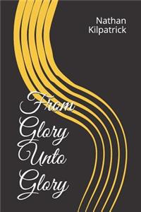 From Glory Unto Glory