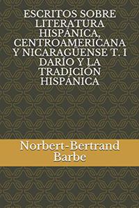 Escritos Sobre Literatura Hispánica, Centroamericana Y Nicaragüense T. I Darío Y La Tradición Hispánica