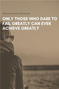 Only those who dare to fail greatly can ever achieve greatly: Motivational Notebook, Journal, Diary (110 Pages, Blank, 6 x 9)