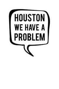 Houston We Have a Problem