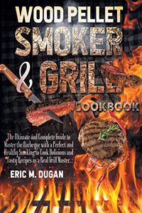Wood Pellet Smoker and Grill Cookbook
