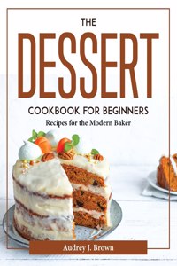 The Dessert Cookbook for Beginners