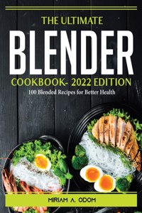 The Ultimate Blender Cookbook- 2022 Edition
