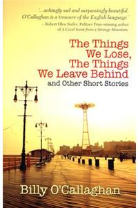 The Things We Lose, the Things We Leave Behind: And Other Short Stories