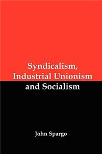 Syndicalism, Industrial Unionism and Socialism