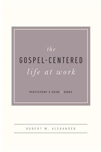 The Gospel-Centered Life at Work -Participant's Guide