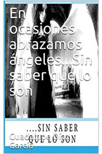 En ocasiones abrazamos ángeles...Sin saber que lo son: Sin saber que lo son (Primera parte nº 1) (Spanish Edition)