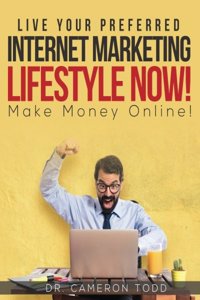 Live Your Preferred Internet Marketing Lifestyle Now!