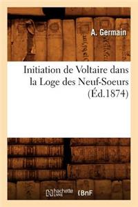 Initiation de Voltaire Dans La Loge Des Neuf-Soeurs (Éd.1874)