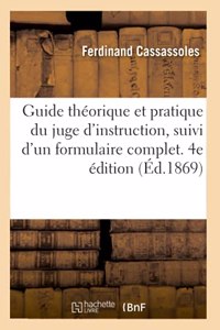 Guide Théorique Et Pratique Du Juge d'Instruction, Suivi d'Un Formulaire Complet. 4e Édition