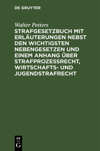 Strafgesetzbuch Mit Erläuterungen Nebst Den Wichtigsten Nebengesetzen Und Einem Anhang Über Strafprozessrecht, Wirtschafts- Und Jugendstrafrecht