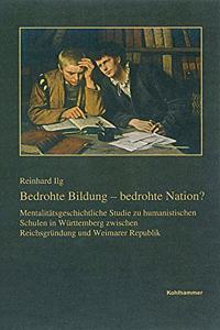 Bedrohte Bildung - Bedrohte Nation?: Mentalitatsgeschichtliche Studie Zu Humanistischen Schulen in Wurttemberg Zwischen Reichsgrundung Und Weimarer Republik