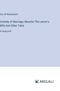 Comedy of Marriage; Musotte The Lancer's Wife And Other Tales