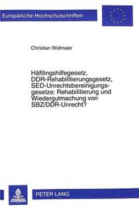 Haeftlingshilfegesetz, Ddr-Rehabilitierungsgesetz, Sed-Unrechtsbereinigungsgesetze: Rehabilitierung Und Wiedergutmachung Von Sbz/Ddr-Unrecht?